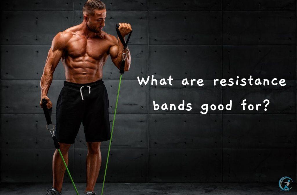 What are resistance bands good for?