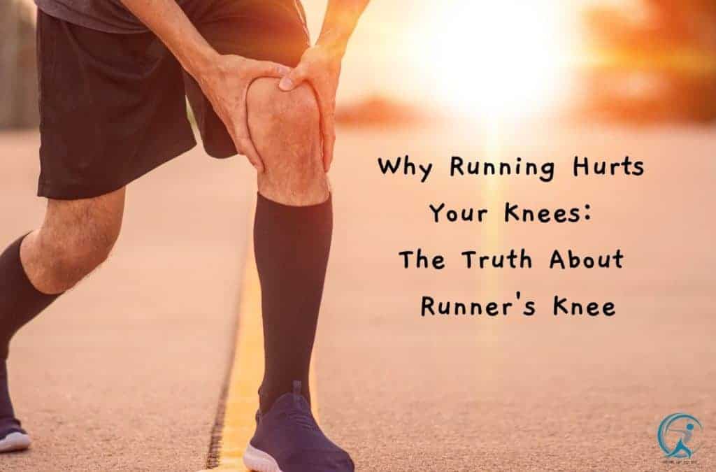 Why Running Hurts Your Knees The Truth About Runner's Knee