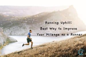 Running Uphill The Best Way to Improve Your Mileage as a Runner