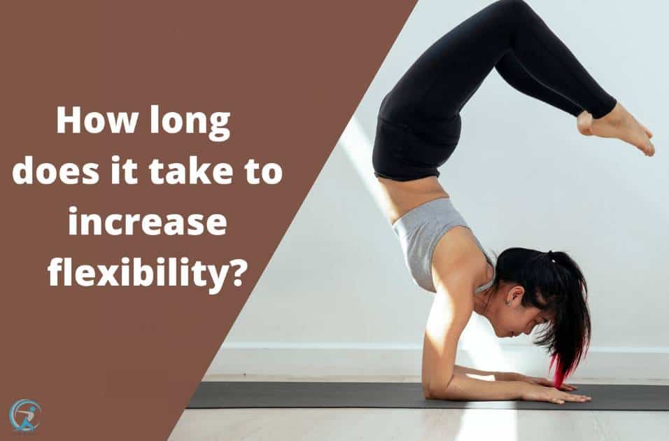 How long does it take to increase flexibility It all depends on your body and how you stretch!