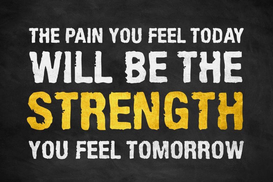 The pain you feel today will be the strength you feel tomorrow