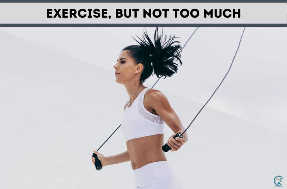 Exercise daily but do not overdo it