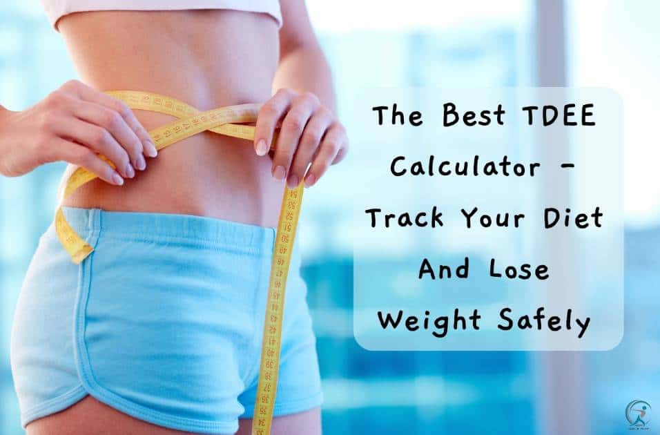 The Best TDEE Calculator - Track Your Diet And Lose Weight Safely