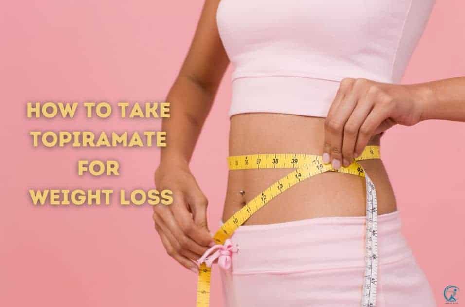 How to Take Topiramate for Weight Loss