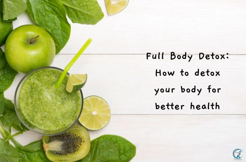 Full Body Detox How to detox your body for better health