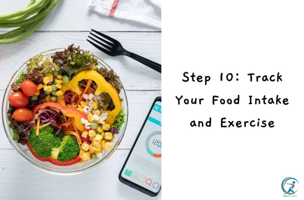 Step 10: Track Your Food Intake and Exercise