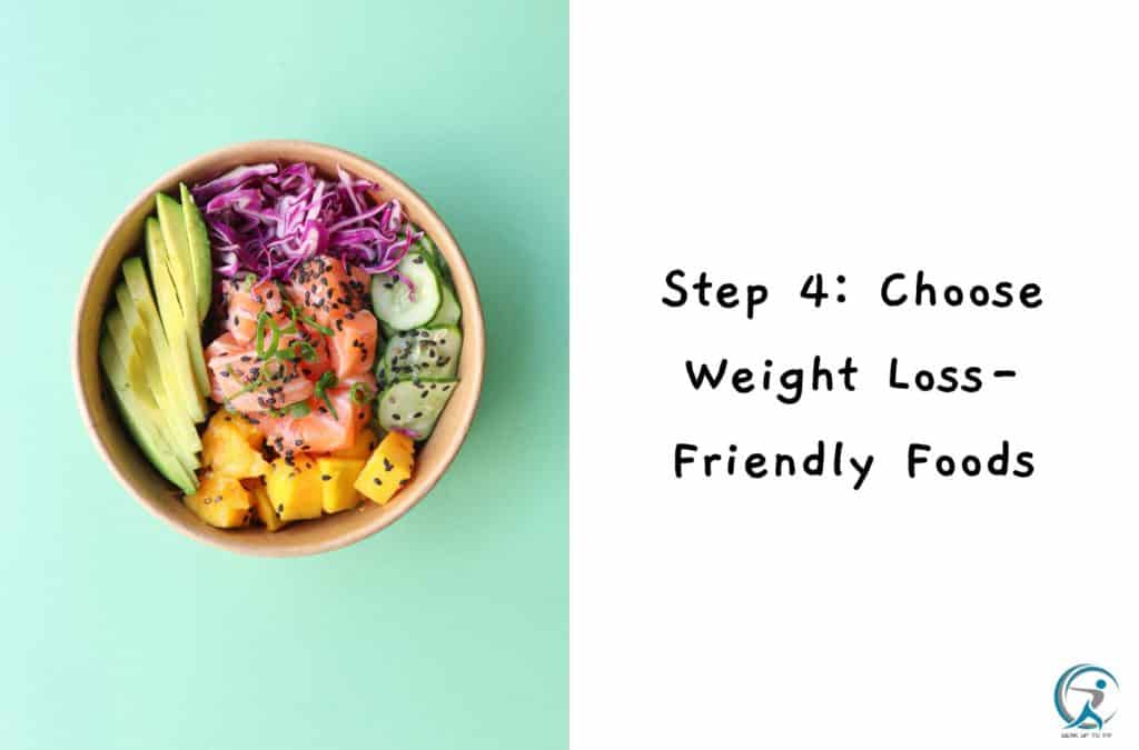 Step 4: Choose Weight Loss-Friendly Foods