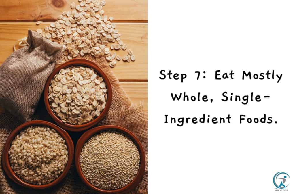 Step 7: Eat Mostly Whole, Single-Ingredient Foods.