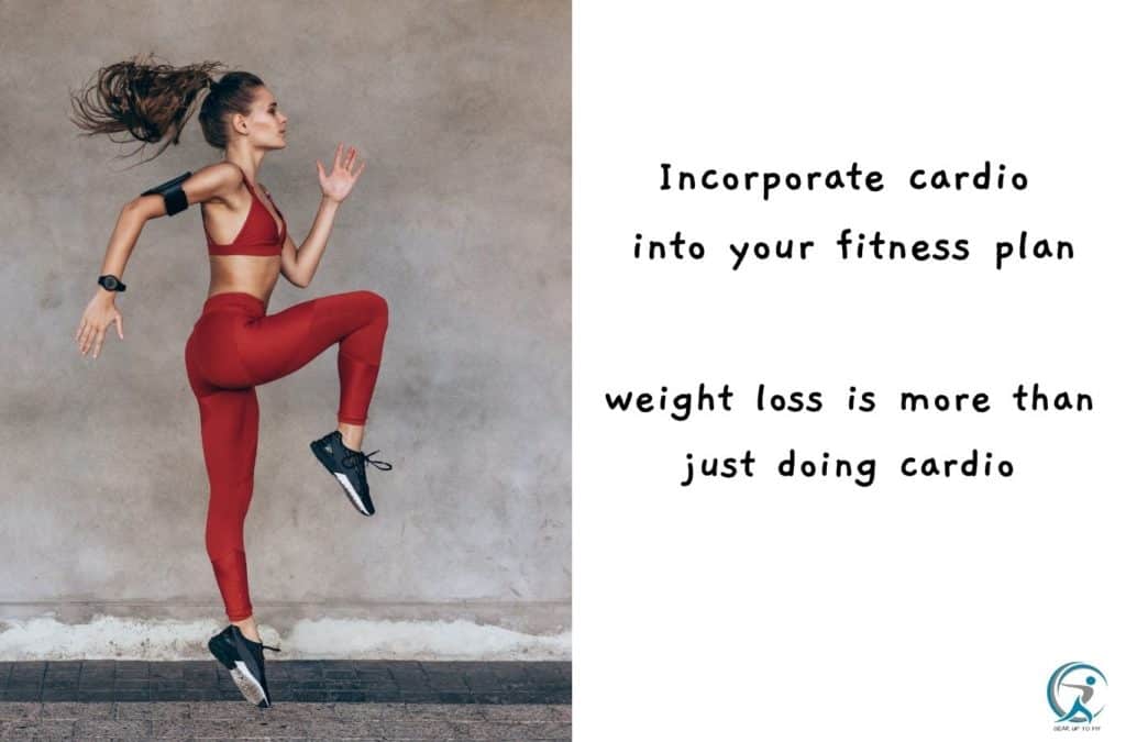 Incorporate cardio into your fitness plan, but realize that weight loss is more than just doing cardio.