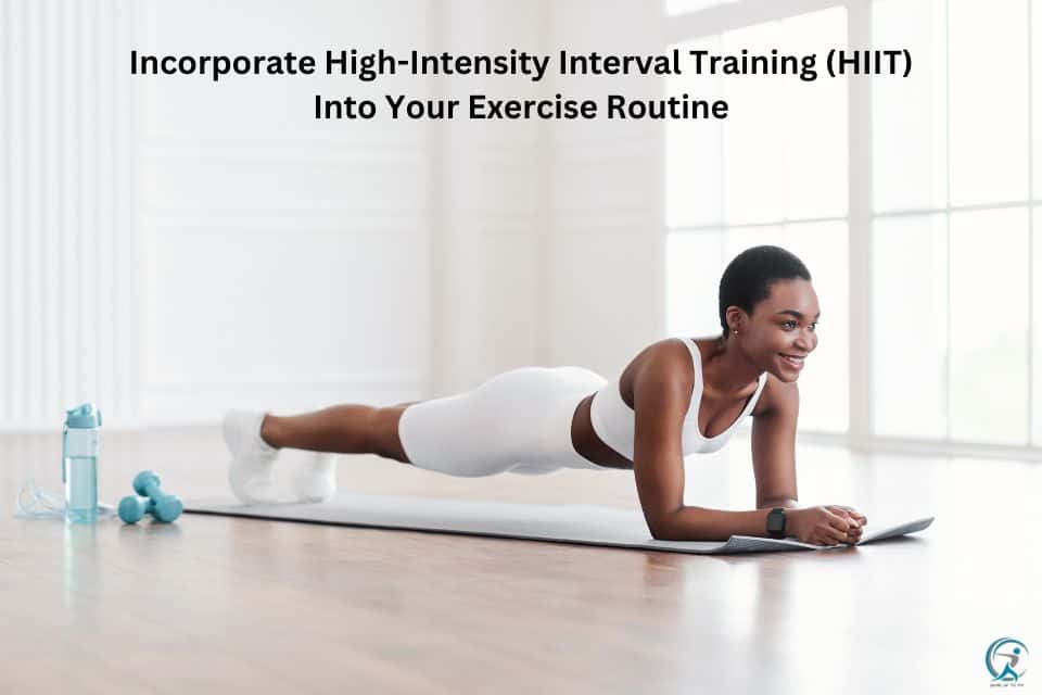 Incorporate High-Intensity Interval Training (HIIT) Into Your Exercise Routine