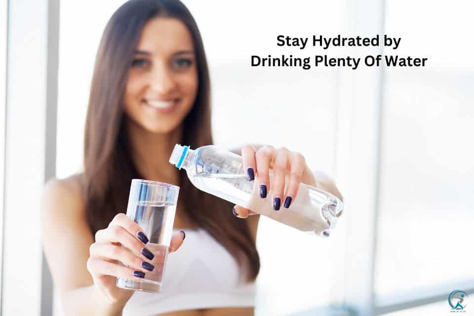 Stay Hydrated by 
Drinking Plenty Of Water 