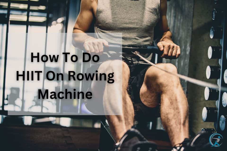 How To Do HIIT On Rowing Machine