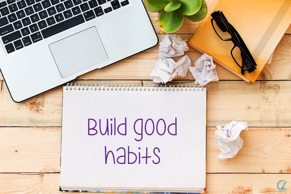 Make good habits part of your day, every day.