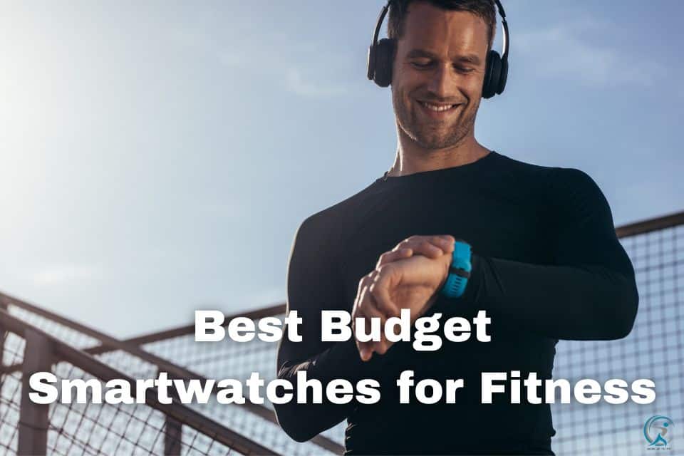 The Best Budget Smartwatches for Fitness Tracking