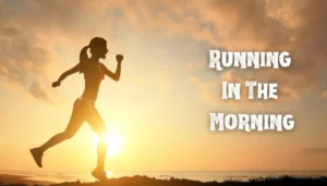 Running In The Morning: How To Reap The Maximum Benefits