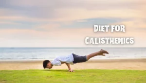 Diet for Calisthenics: Crafting the Ultimate Nutrition Plan