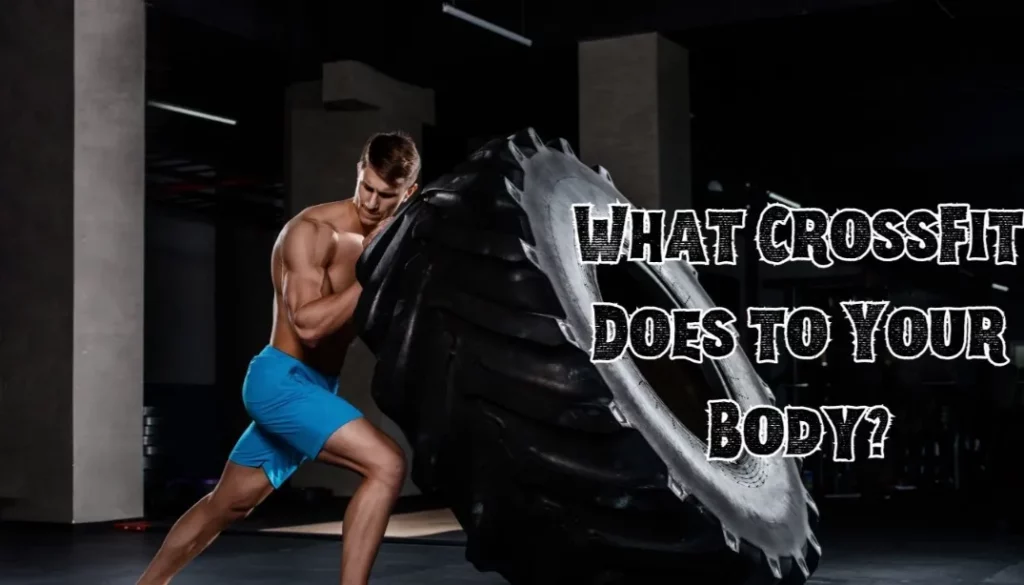 Discover What CrossFit Does to Your Body: The Ultimate Transformation Guide