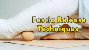 Fascia Release Techniques: Unlock Your Body's Hidden Potential